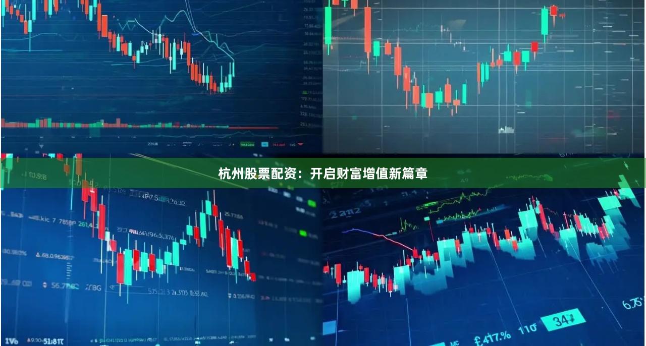 杭州股票配资：开启财富增值新篇章