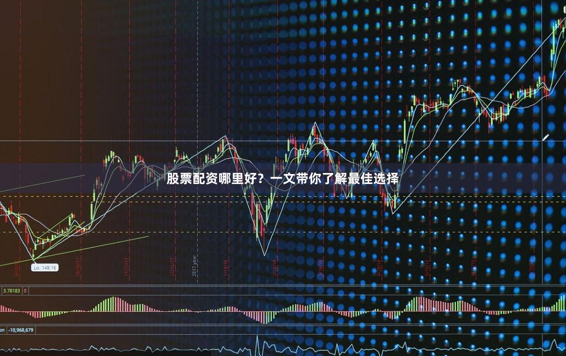 股票配资哪里好？一文带你了解最佳选择