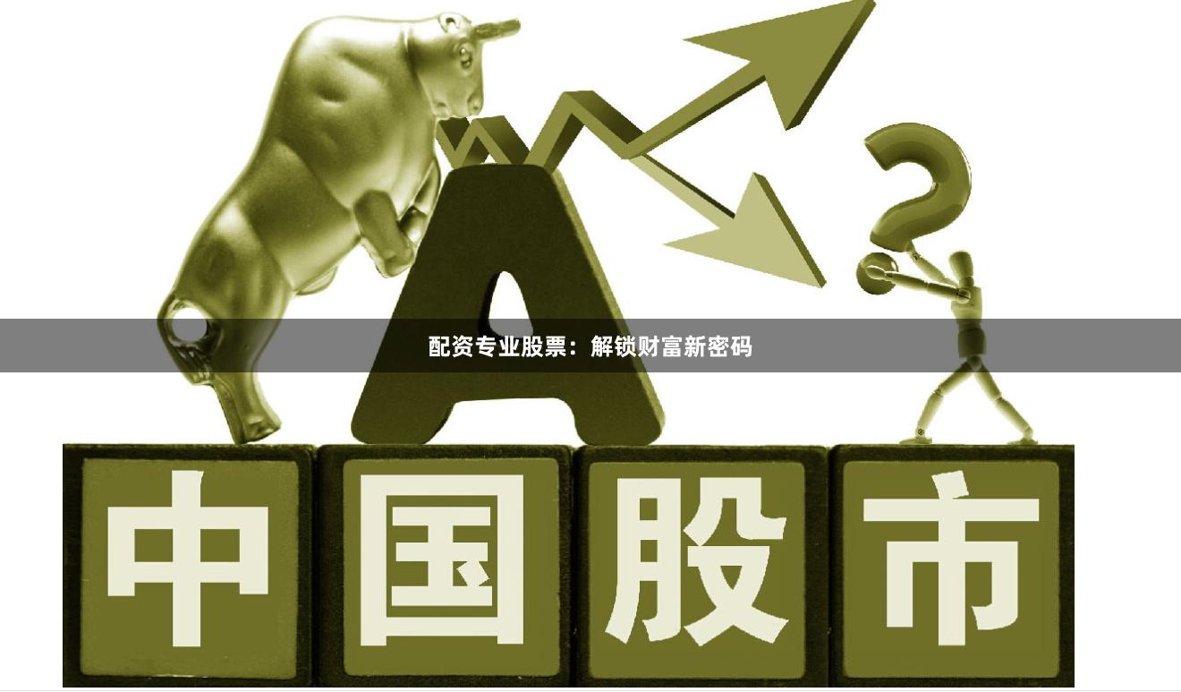 配资专业股票：解锁财富新密码