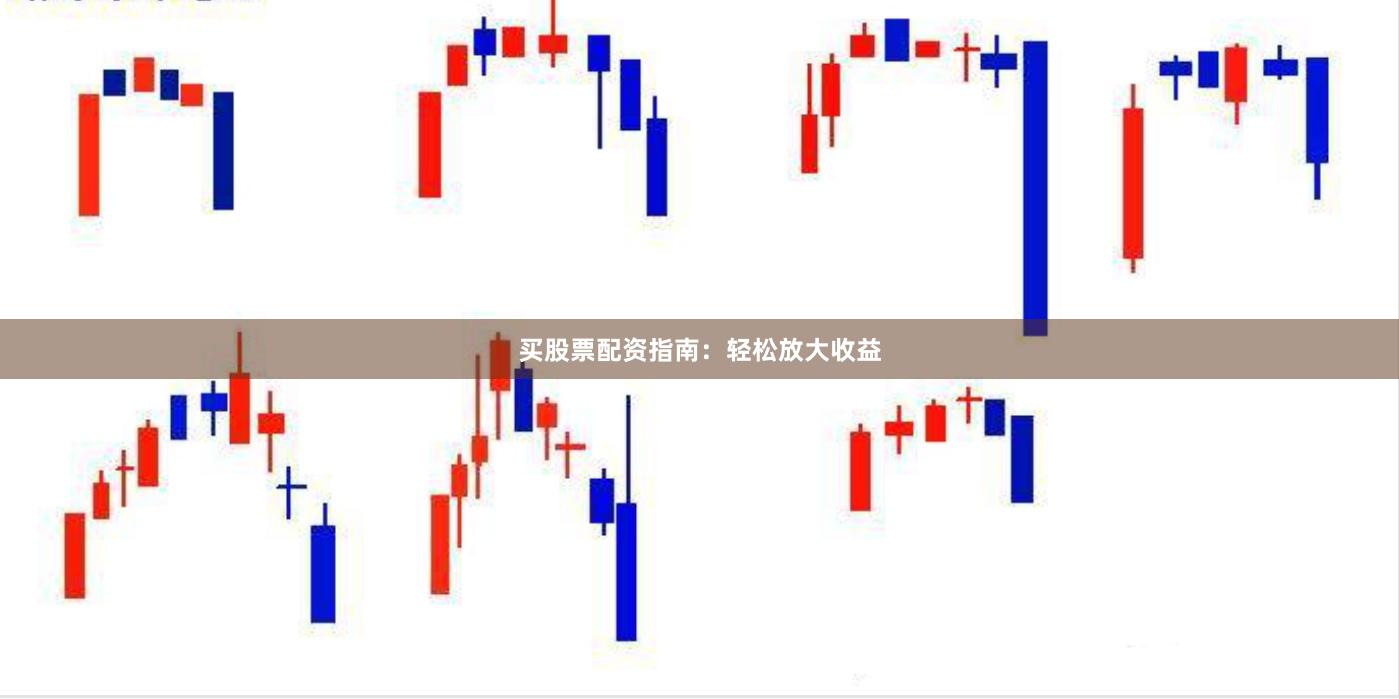 买股票配资指南：轻松放大收益