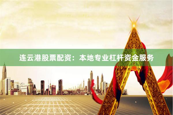 连云港股票配资：本地专业杠杆资金服务