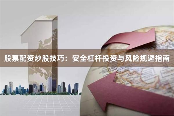 股票配资炒股技巧：安全杠杆投资与风险规避指南