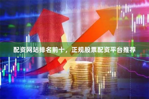 配资网站排名前十,正规股票配资平台推荐