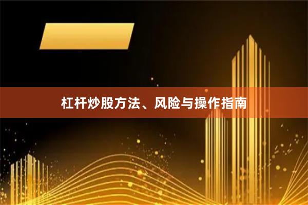 杠杆炒股方法、风险与操作指南